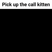 a black and white drawing of a monster and a woman with the words pick up the call kitten
