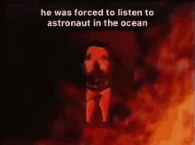 he was forced to listen to astronaut in the ocean astronaut in the ocean