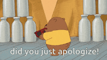 a cartoon bear wearing sunglasses says " did you just apologize " in front of milk bottles