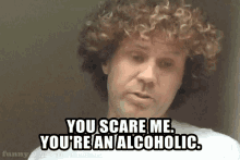 You Scare Me Youre An Alcoholic Will Ferrel GIF - You Scare Me Youre An Alcoholic Will Ferrel GIFs