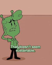 a green cartoon character and a pink cartoon character with the words that does n't seem sustainable below them