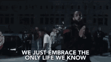 We Just Embrace The Only Life We Know GIF - We Just Embrace The Only Life We Know This Is Our Life GIFs