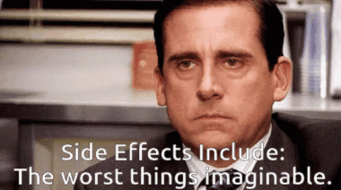 A picture of Michael Scott from The Office looking very grim with the caption "side effects include: the worst thing imaginable"