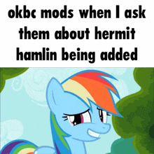a picture of a rainbow dash with the words okbc mods when i ask them about hermit hamlin being added below it