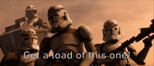 a group of stormtroopers standing next to each other with the words get a load of this one written on the bottom