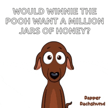 a cartoon of a dachshund asking if winnie the pooh want a million jars of honey