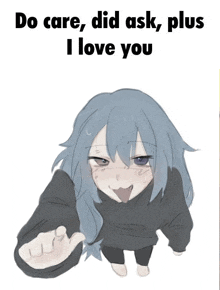 a drawing of a girl with the words do care did ask plus i love you on the bottom