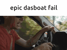 a man driving a car with epic dasboat fail written on the top