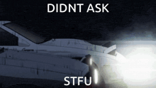 a picture of a space ship with the words didnt ask stfu