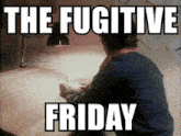 Fugitive Friday GIF - Fugitive Friday Tony Banks GIFs