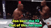 jon beat the iq out of this fat bum in a boxing ring