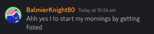 a screenshot of balmierknight80 today at 10:56 am says " ahh yes i to start my mornings by getting fisted "