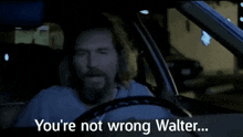 a man in a car says " you 're not wrong walter ... "