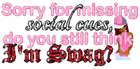 a graphic that says " sorry for missing social cues do you still think i 'm swag "