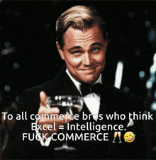 a man in a tuxedo is holding a glass of wine with the caption to all commerce bros who think excel = intelligence
