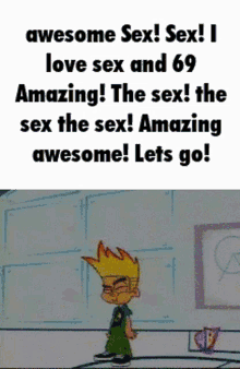 a cartoon character says awesome sex sex i love sex and 69 amazing the sex the sex amazing awesome lets go !