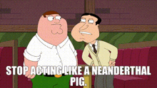 two cartoon characters standing next to each other with the words " stop acting like a neanderthal pig " below them