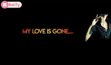 My Love Is Gone Gif GIF