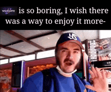 a man wearing a hat with the letter y on it says " is so boring "