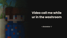 video call me while ur in the washroom