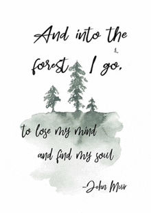 and into the forest i go , to lose my mind and find my soul