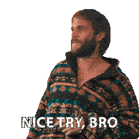 a man with a beard is wearing a sweater that says nice try bro