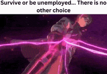 there is no other choice to survive or be unemployed ... there is no other choice to be unemployed .