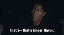 a man says that 's-that 's finger flavor