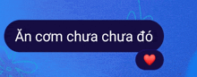 a speech bubble with the words an com chua chua do and a red heart