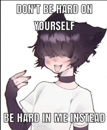 a picture of a cat girl with a meme that says don t be hard on yourself be hard in me instead