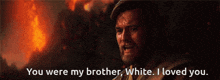 a man says you were my brother white i loved you in front of a fire