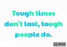 a quote that says tough times don t last tough people do