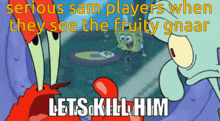 serious sam players when they see the fruity gnar lets kill him