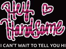 a sign that says hey handsome i can 't wait to tell you hi