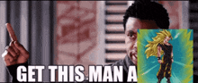 a man is pointing at a picture of a dragon ball z character with the words get this man a