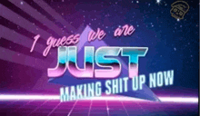 i guess we are just making shit up now is written on a purple background