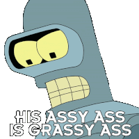 His Assy Ass Is Grassy Ass Bender Sticker - His Assy Ass Is Grassy Ass Bender Futurama Stickers