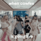 a group of women are dancing in a room with the words when cowfee is going live