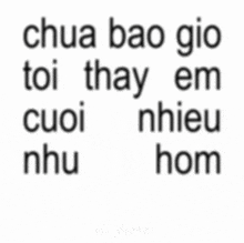 chua bao gio toi thay em cuoi nhieu nhu in black letters on a white background