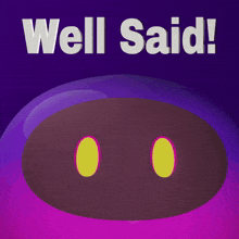 a purple cartoon character with the words well said on it