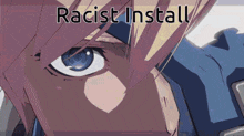 a close up of a person 's face with the words " racist install " on the bottom