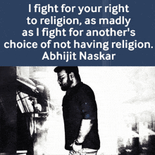 a quote from abhijit naskar that says i fight for your right to religion as madly as i fight for another 's choice