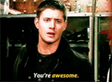 youre awesome supernatural jensen ackles dean winchester dean