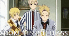 three anime characters are standing next to each other with the words choke his bitch ass on the bottom