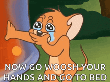 jerry from tom and jerry is crying with the words now go woosh your hands and go to bed