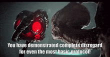 a screenshot of a movie with the words " you have demonstrated complete disregard for even the most basic protocol "