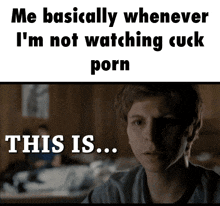 a picture of a man with the caption " me basically whenever i 'm not watching cuck porn this is ... "