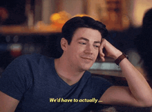 a man in a blue shirt says " we 'd have to actually ... "