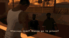 a man in a white tank top is talking to another man in a green shirt who is asking him if he wanna go to prison