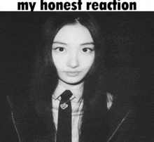 a black and white photo of a girl with the caption " my honest reaction " above her